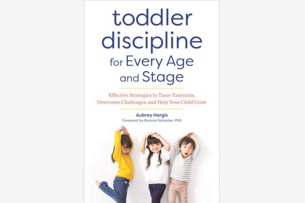Toddler Discipline for Every Age and Stage: Effective Strategies to Tame Tantrums, Overcome Challenges, and Help Your Child Grow, by Aubrey Hargis.